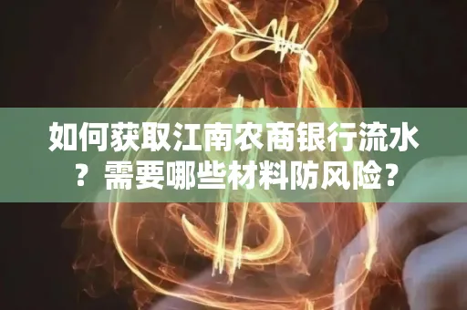 如何获取江南农商银行流水?需要哪些材料防风险?