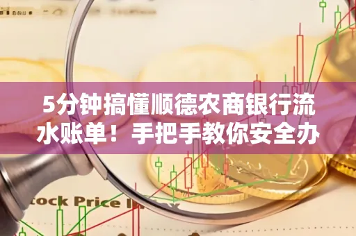 5分钟搞懂顺德农商银行流水账单!手把手教你安全办理+避雷指南