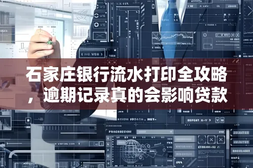 石家庄银行流水打印全攻略,逾期记录真的会影响贷款吗?