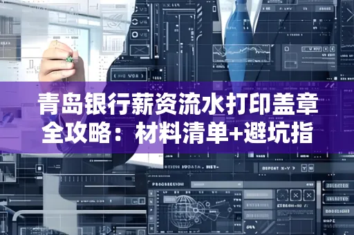 青岛银行薪资流水打印盖章全攻略:材料清单+避坑指南