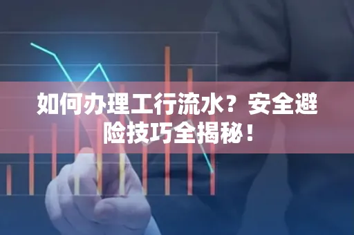 如何办理工行流水?安全避险技巧全揭秘!