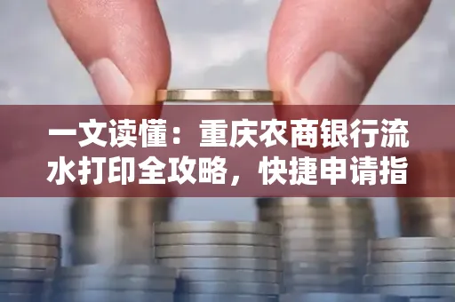 一文读懂：重庆农商银行流水打印全攻略，快捷申请指南速收藏