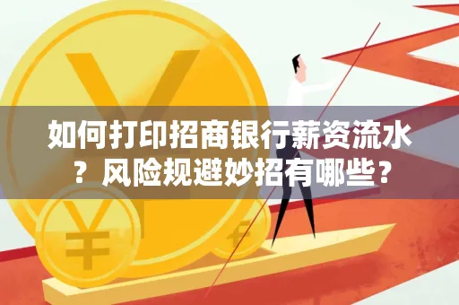 如何打印招商银行薪资流水？风险规避妙招有哪些？