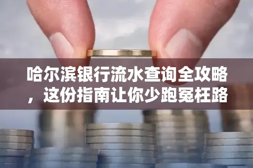 哈尔滨银行流水查询全攻略，这份指南让你少跑冤枉路