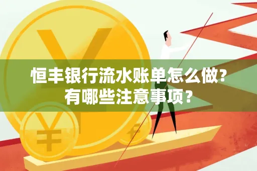 恒丰银行流水账单怎么做?有哪些注意事项?