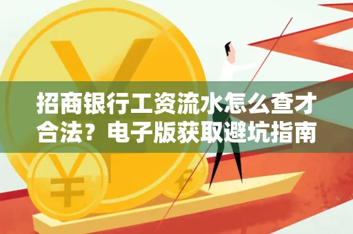 招商银行工资流水怎么查才合法?电子版获取避坑指南