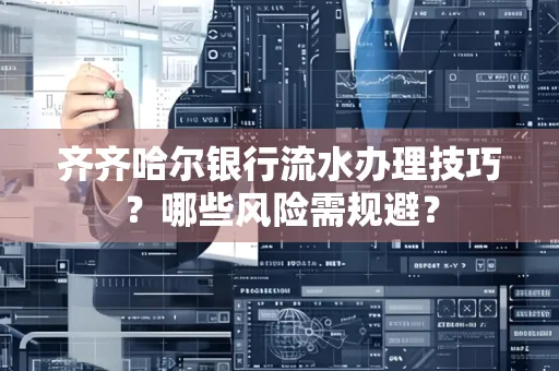齐齐哈尔银行流水办理技巧?哪些风险需规避?