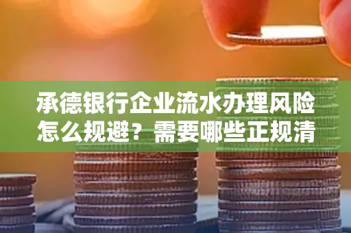 承德银行企业流水办理风险怎么规避?需要哪些正规清分策略?