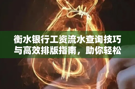 衡水银行工资流水查询技巧与高效排版指南,助你轻松通过贷款审批
