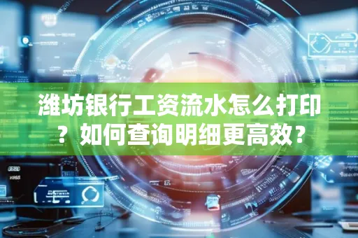 潍坊银行工资流水怎么打印？如何查询明细更高效？