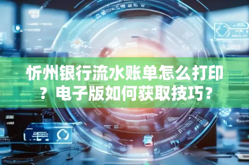 忻州银行流水账单怎么打印?电子版如何获取技巧?