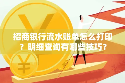 招商银行流水账单怎么打印?明细查询有哪些技巧?