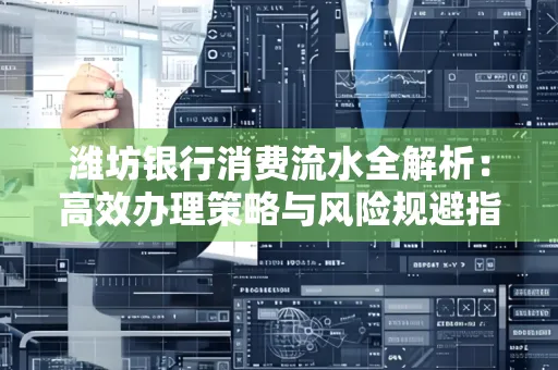 潍坊银行消费流水全解析:高效办理策略与风险规避指南