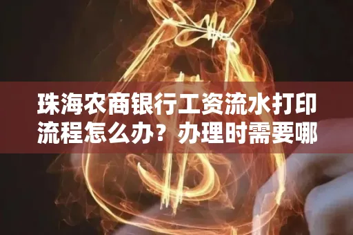 珠海农商银行工资流水打印流程怎么办?办理时需要哪些材料?
