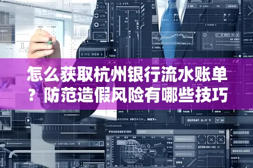 怎么获取杭州银行流水账单?防范造假风险有哪些技巧?