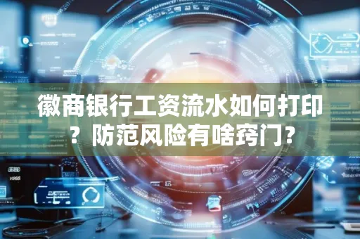 徽商银行工资流水如何打印?防范风险有啥窍门?